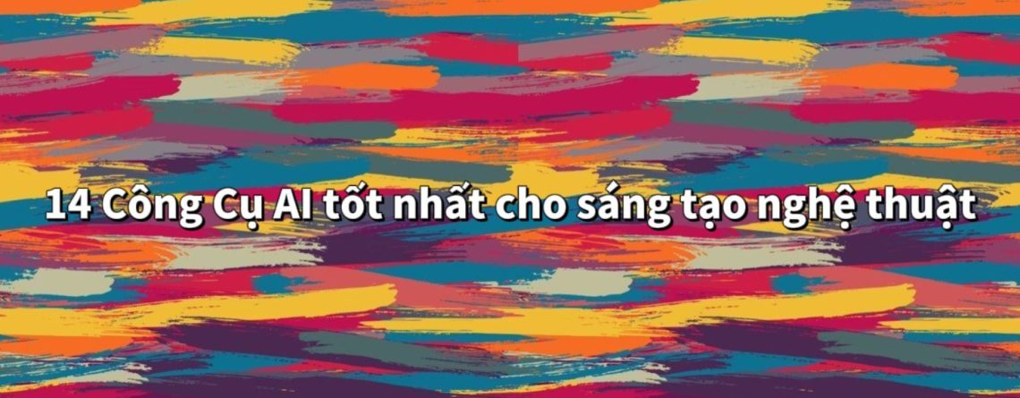 Top 14 Công Cụ AI Tốt Nhất Cho Sáng Tạo Nghệ Thuật