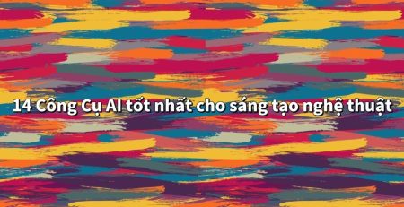 Top 14 Công Cụ AI Tốt Nhất Cho Sáng Tạo Nghệ Thuật